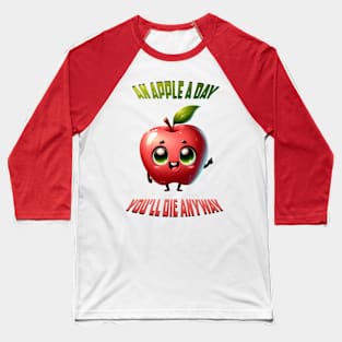 An Apple a Day and You'll Die Anyway Baseball T-Shirt